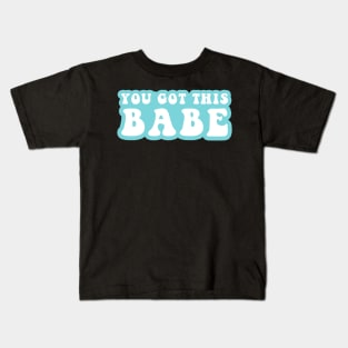 You Got This Babe Kids T-Shirt